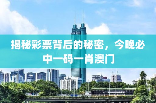 揭秘彩票背后的秘密，今晚必中一码一肖澳门