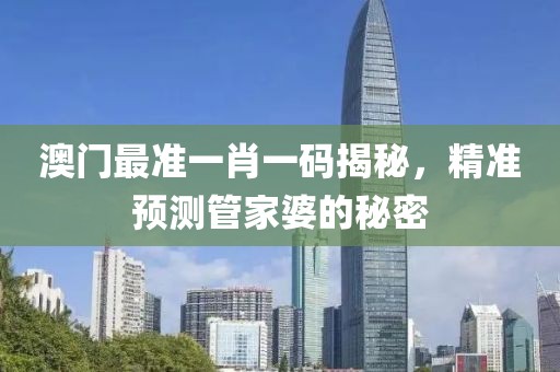 澳门最准一肖一码揭秘，精准预测管家婆的秘密