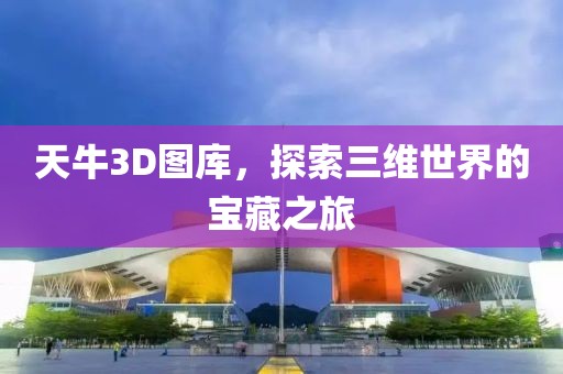 天牛3D图库，探索三维世界的宝藏之旅