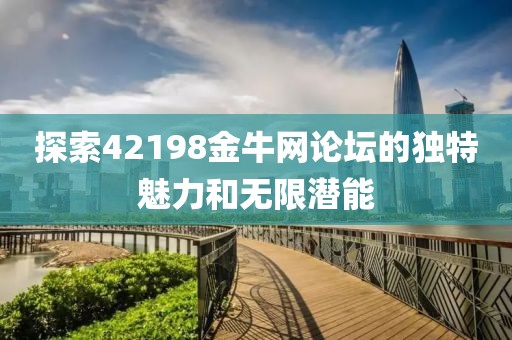 探索42198金牛网论坛的独特魅力和无限潜能
