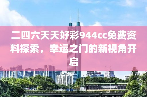 二四六天天好彩944cc免费资料探索，幸运之门的新视角开启