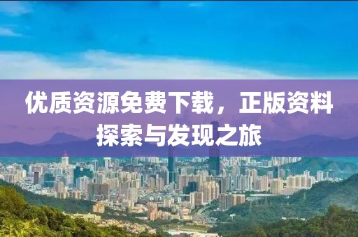 优质资源免费下载，正版资料探索与发现之旅