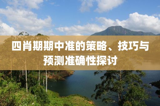 四肖期期中准的策略、技巧与预测准确性探讨