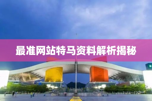 最准网站特马资料解析揭秘