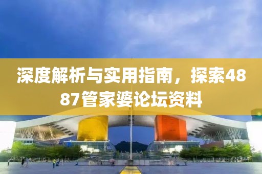 深度解析与实用指南，探索4887管家婆论坛资料