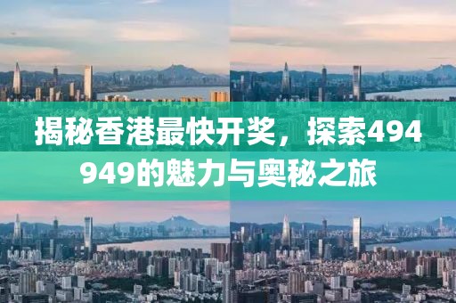 揭秘香港最快开奖，探索494949的魅力与奥秘之旅