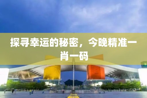 探寻幸运的秘密，今晚精准一肖一码