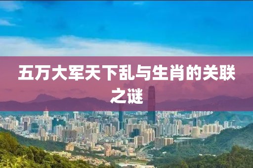 五万大军天下乱与生肖的关联之谜