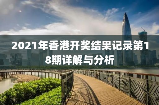 2021年香港开奖结果记录第18期详解与分析