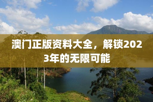 澳门正版资料大全，解锁2023年的无限可能