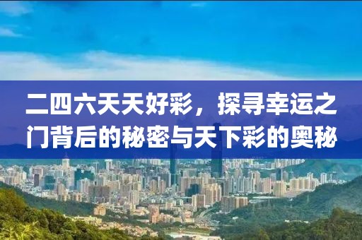 二四六天天好彩，探寻幸运之门背后的秘密与天下彩的奥秘