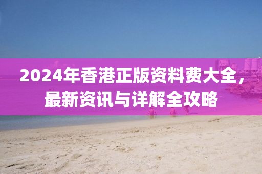 2024年香港正版资料费大全
