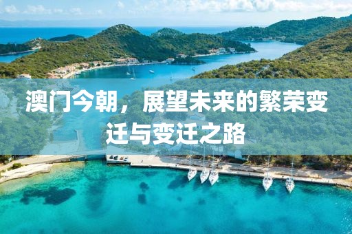 澳门今朝，展望未来的繁荣变迁与变迁之路