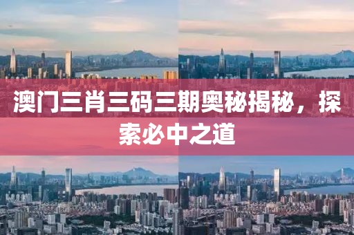 澳门三肖三码三期奥秘揭秘，探索必中之道