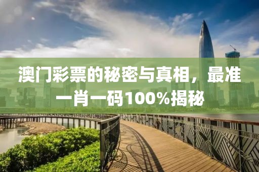 澳门彩票的秘密与真相，最准一肖一码100%揭秘