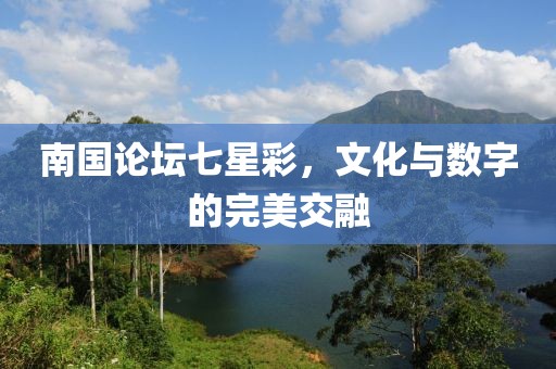 南国论坛七星彩，文化与数字的完美交融
