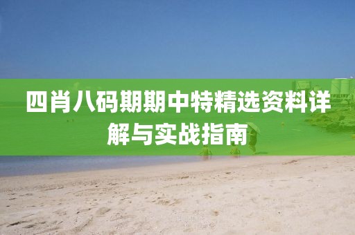 四肖八码期期中特精选资料详解与实战指南
