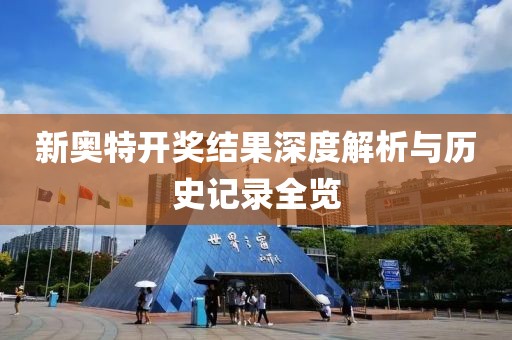 新奥特开奖结果深度解析与历史记录全览