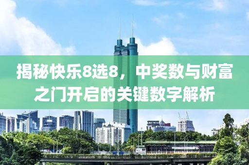 揭秘快乐8选8，中奖数与财富之门开启的关键数字解析