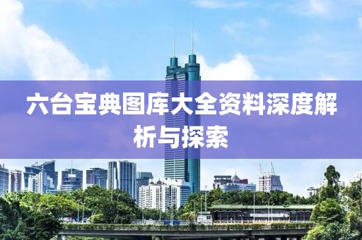 六台宝典图库大全资料深度解析与探索