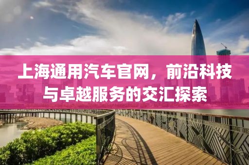 上海通用汽车官网，前沿科技与卓越服务的交汇探索