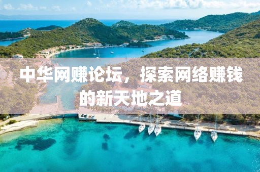 中华网赚论坛，探索网络赚钱的新天地之道