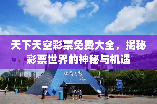 天下天空彩票免费大全，揭秘彩票世界的神秘与机遇