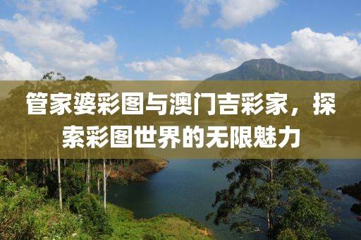 管家婆彩图与澳门吉彩家，探索彩图世界的无限魅力