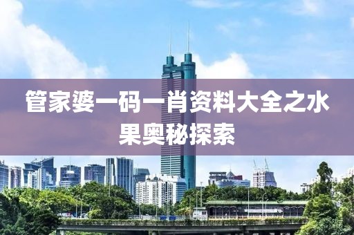 管家婆一码一肖资料大全之水果奥秘探索