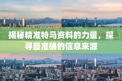 揭秘精准特马资料的力量，探寻最准确的信息来源