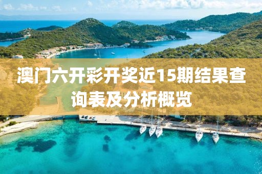 澳门六开彩开奖近15期结果查询表及分析概览