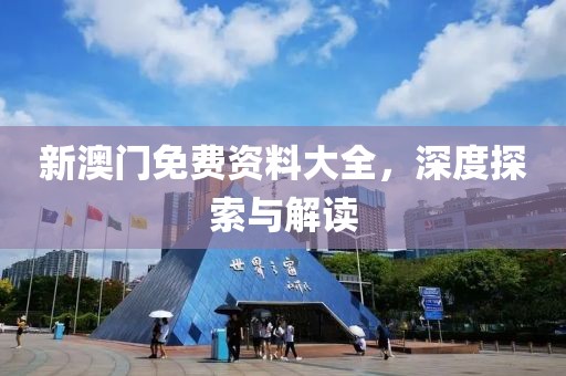 新澳门免费资料大全，深度探索与解读