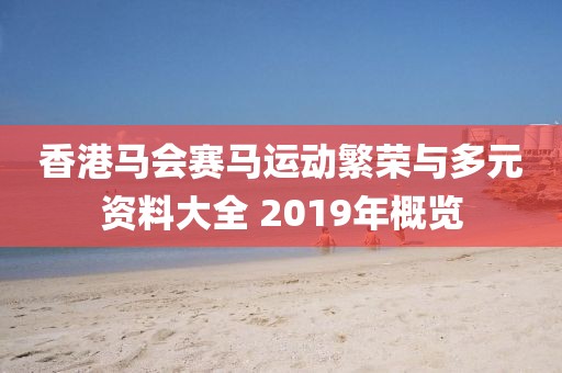 香港马会赛马运动繁荣与多元资料大全 2019年概览