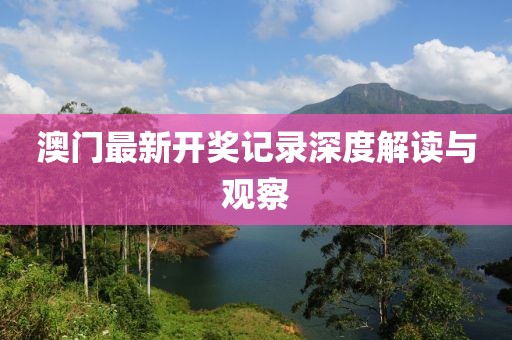 澳门最新开奖记录深度解读与观察