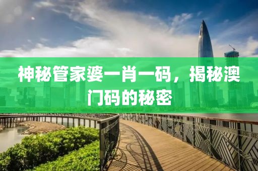 神秘管家婆一肖一码，揭秘澳门码的秘密