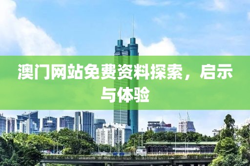 澳门网站免费资料探索，启示与体验
