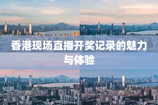 香港现场直播开奖记录的魅力与体验