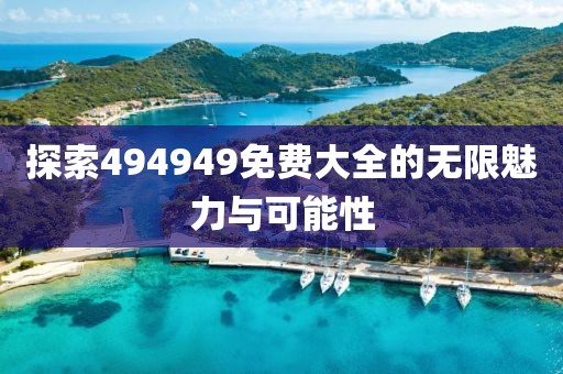 探索494949免费大全的无限魅力与可能性