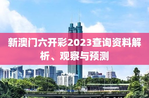 新澳门六开彩2023查询资料