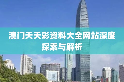 澳门天天彩资料大全网站深度探索与解析