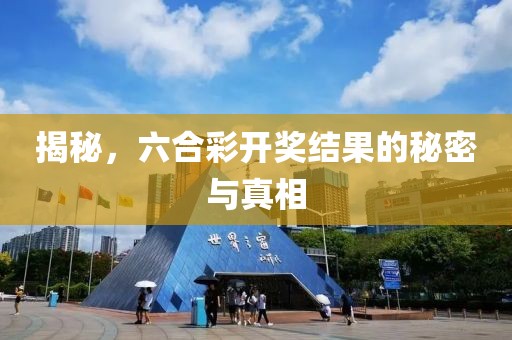 揭秘，六合彩开奖结果的秘密与真相