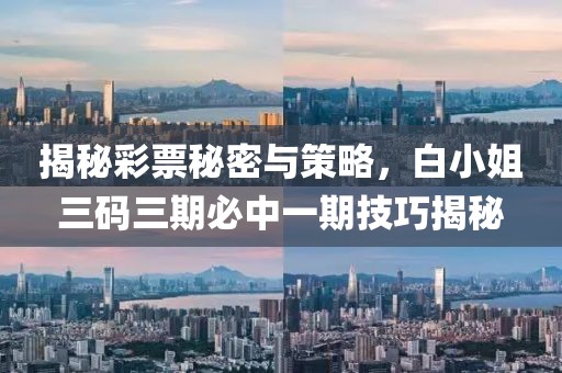 揭秘彩票秘密与策略，白小姐三码三期必中一期技巧揭秘