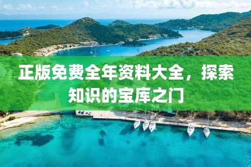 正版免费全年资料大全，探索知识的宝库之门