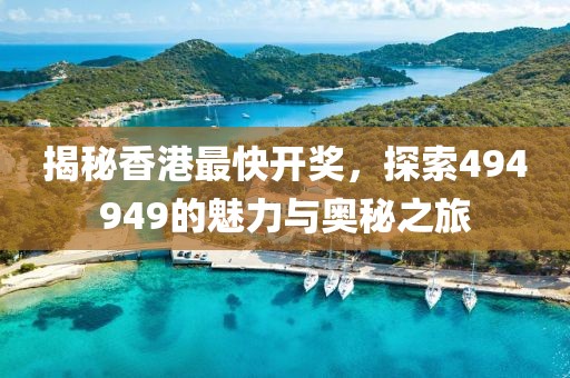 揭秘香港最快开奖，探索494949的魅力与奥秘之旅