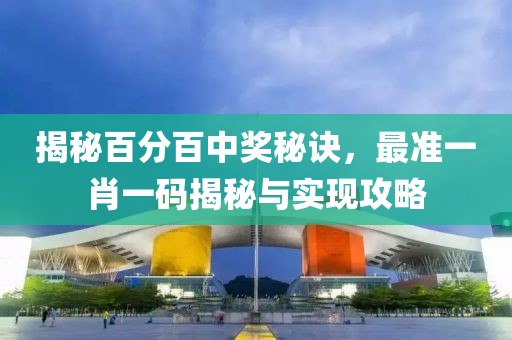 揭秘百分百中奖秘诀，最准一肖一码揭秘与实现攻略