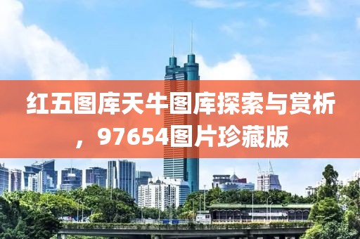 红五图库天牛图库探索与赏析，97654图片珍藏版