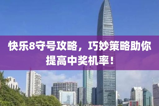 快乐8守号攻略，巧妙策略助你提高中奖机率！