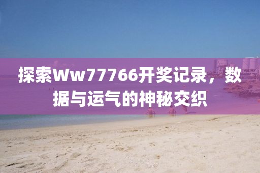 探索Ww77766开奖记录，数据与运气的神秘交织