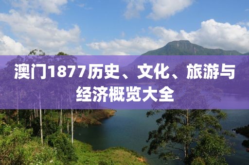 澳门1877历史、文化、旅游与经济概览大全