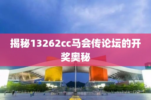 揭秘13262cc马会传论坛的开奖奥秘